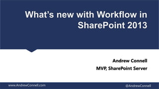 What’s new with Workflow in
                    SharePoint 2013


                               Andrew Connell
                        MVP, SharePoint Server


www.AndrewConnell.com               @AndrewConnell
 