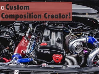 h"ps://www.ﬂickr.com/photos/65458312@N00/12587013715/	
 
a Custom
Composition Creator!
 
