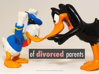 h"ps://www.ﬂickr.com/photos/55002946@N00/454095696/	
 
of divorced parents
 