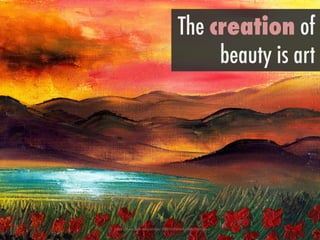 h"ps://www.ﬂickr.com/photos/38837659@N06/5896790056/	
 
The creation of
beauty is art
 