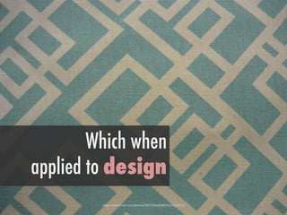 h"ps://www.ﬂickr.com/photos/82072056@N00/3222956072/	
 
Which when
applied to design
 