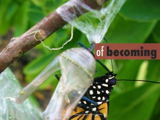 h"ps://www.ﬂickr.com/photos/71284406@N00/233969528/	
 
of becoming
 
