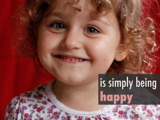 h"ps://www.ﬂickr.com/photos/41018892@N00/5072810389/	
 
is simply being
happy
 