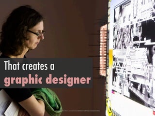 h"ps://www.ﬂickr.com/photos/36903271@N06/14928256383/	
 
That creates a
graphic designer
 