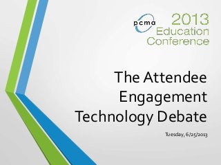 The Attendee
Engagement
Technology Debate
Tuesday, 6/25/2013
 