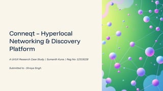 Preencoded Conneqt_UI_UX _final_report_case_study on hyperlocal networking app | PDF