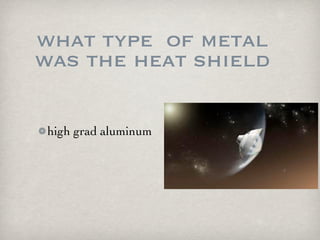 what type of metal
was the heat shield

 high grad aluminum
 