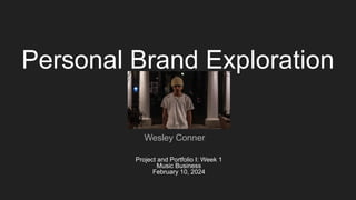 Personal Brand Exploration
Project and Portfolio I: Week 1
Music Business
February 10, 2024
Wesley Conner
 