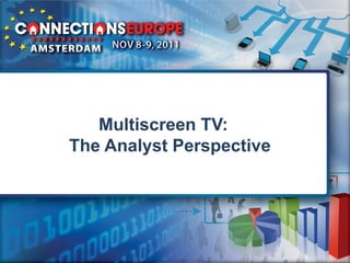 Multiscreen TV:
The Analyst Perspective
 