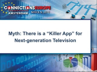 Myth: There is a “Killer App” for
  Next-generation Television
 
