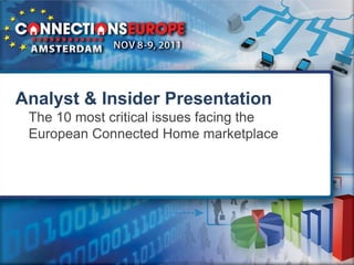 Analyst & Insider Presentation
 The 10 most critical issues facing the
 European Connected Home marketplace
 