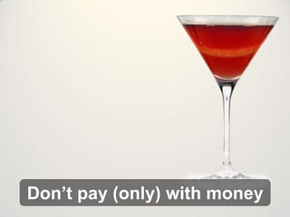 Don’t pay (only) with money

 