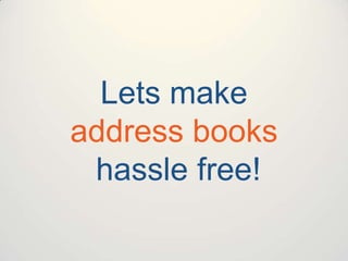 Lets make
address books
hassle free!

 