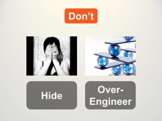 Don’t

Hide

OverEngineer

 