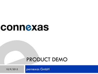 10/9/2015
PRODUCT DEMO
pernexas GmbH
 