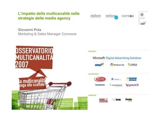 L’impatto della multicanalità nelle
strategie delle media agency

Giovanni Pola
Marketing & Sales Manager Connexia
