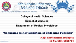 “Connexins as Key Mediators of Endocrine Function”
College of Health Sciences
School of Medicine
Department of Medical Physiology
P.by: Habtemariam Mulugeta
ID No. GSR/2895/14
1
Habtemariam M.
 