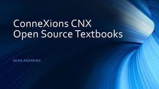 ConneXions CNX 
Open Source Textbooks 
SEAN ANDREWS 
 