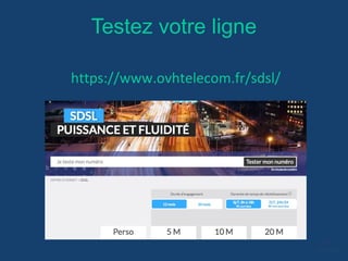 Testez votre ligne
https://www.ovhtelecom.fr/sdsl/
 