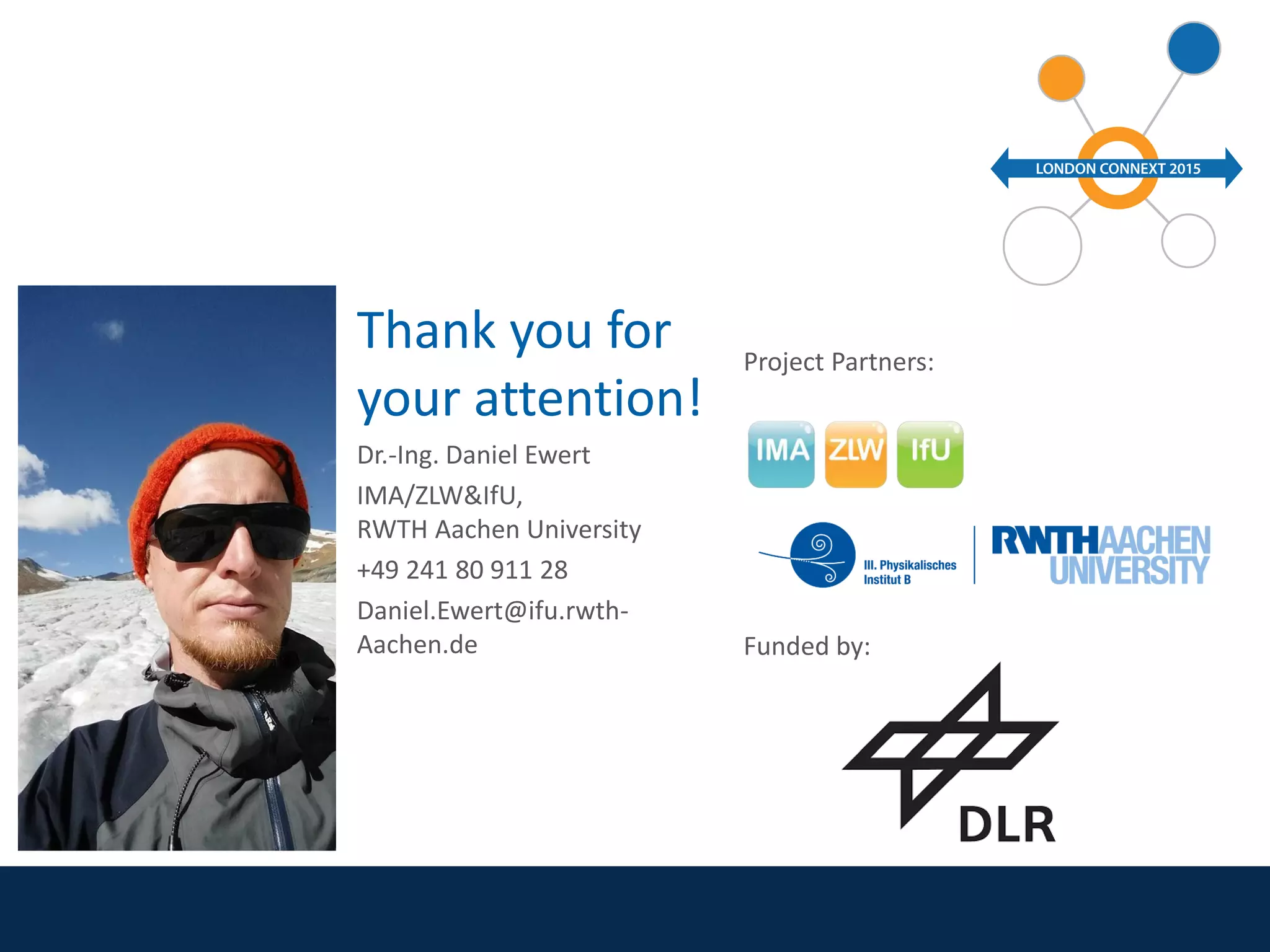 Thank you for
your attention!
Dr.-Ing. Daniel Ewert
IMA/ZLW&IfU,
RWTH Aachen University
+49 241 80 911 28
Daniel.Ewert@ifu.rwth-
Aachen.de
Project Partners:
Funded by:
 