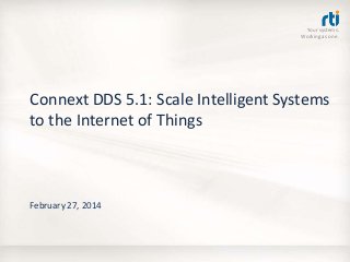 Your systems.
Working as one.

Connext DDS 5.1: Scale Intelligent Systems
to the Internet of Things

February 27, 2014

 