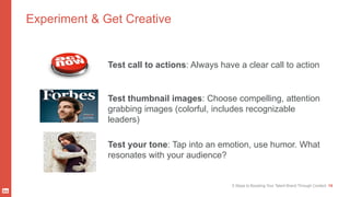 5 Steps to Boosting Your Talent Brand Through Content 19
Experiment & Get Creative
Test call to actions: Always have a cle...