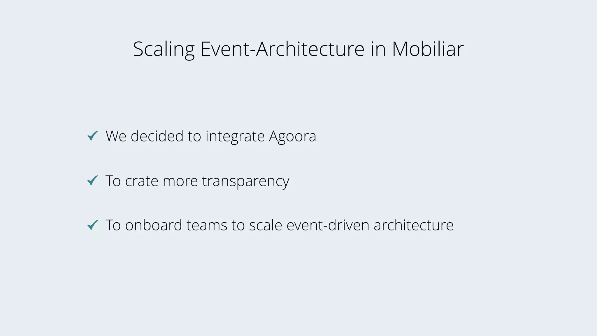 Scaling Event-Architecture in Mobiliar
We decided to integrate Agoora
To crate more transparency
To onboard teams to scale event-driven architecture
 