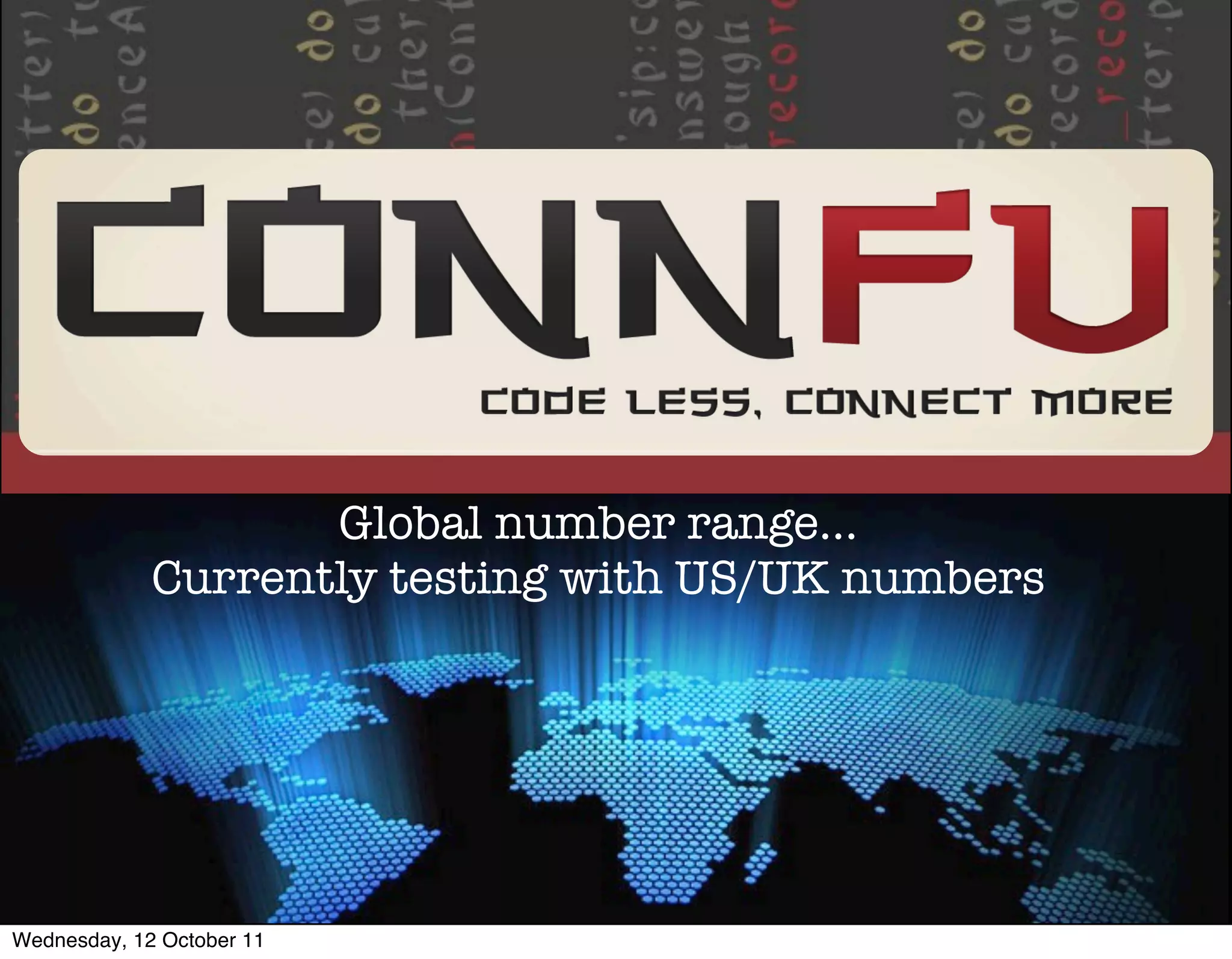 Global number range...
             Currently testing with US/UK numbers




Wednesday, 12 October 11
 