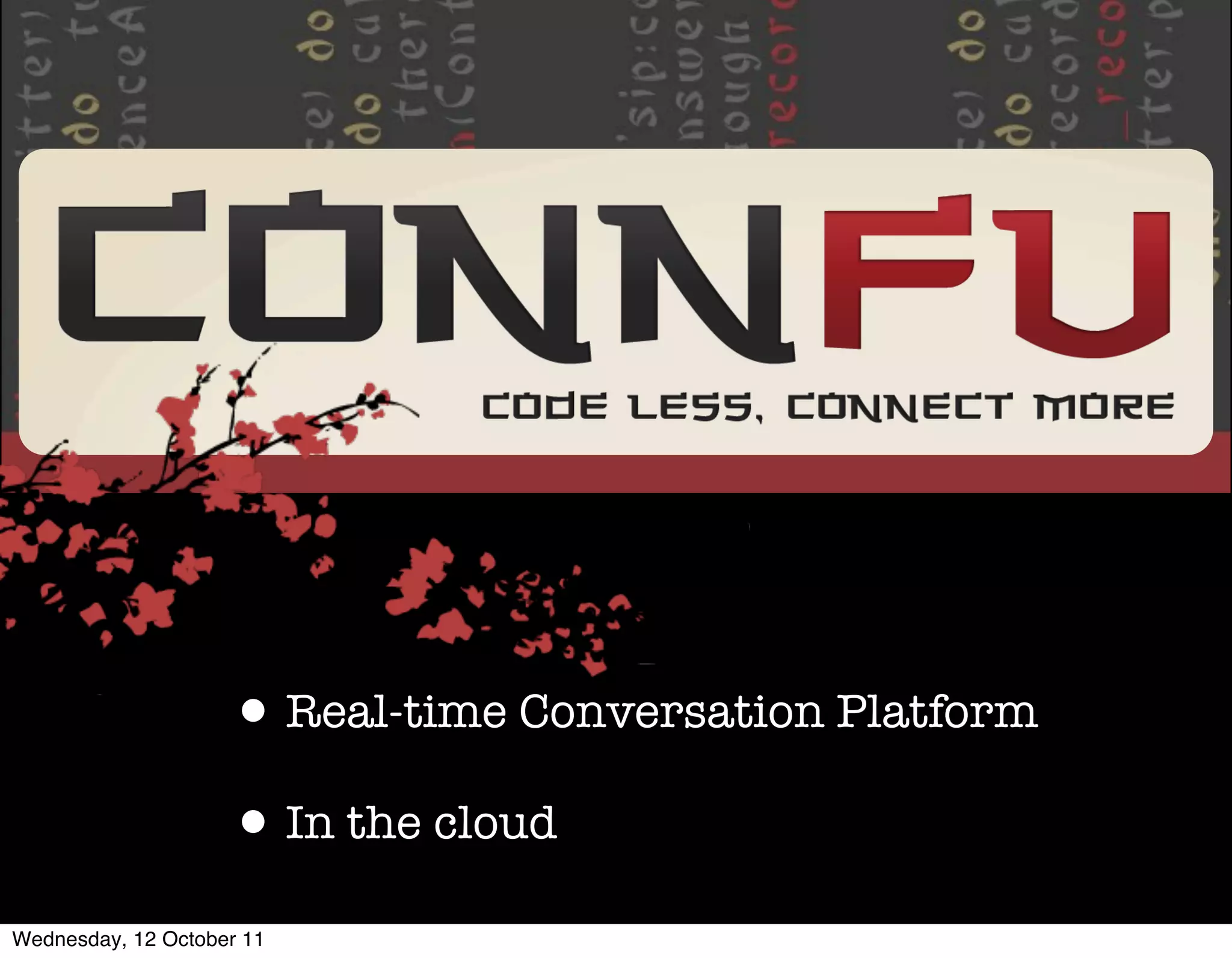 • Real-time Conversation Platform
                    • In the cloud
Wednesday, 12 October 11
 