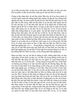 sự an tĩnh của tâm thức và đem lại sự khổ nhọc tinh thần, nó làm xáo trộn,
làm ưu phiền và dằn vặt tâm thức, được gọi là một mê lầm (vô minh).
Chúng ta hãy nhận diện vài mê lầm chính. Đầu tiên, đó là sự tham muốn, là
sự ham muốn mạnh mẽ những người đẹp, những vật đẹp đẽ, hay những kinh
nghiệm dễ chịu. Sự tham muốn rất khó trừ bỏ; như thể tâm thức bạn trở nên
gắn chặt với đối tượng. Một mê lầm khác là sự sân hận. Khi người nào đó
trở nên sân hận, ta có thể nhìn thấy lập tức là họ đánh mất sự điềm tĩnh,
khuôn mặt họ đỏ lên và nhăn nhúm, và ngay cả đôi mắt họ cũng trở nên đỏ
ngầu. Đối tượng của sự sân hận, dù có sự sống hay vô tri, là cái gì được
nhận thấy không đáng ưa và gớm ghiếc. Sự sân hận chính là một tâm thái
không được điều phục, hết sức thô lậu và bất ổn. Sự mê lầm khác, tính tự
phụ, là một tâm thái trong đó người ta cảm thấy kiêu hãnh về thân thế, địa vị
và kiến thức của riêng mình, nó được đặt nền trên một thái độ quy ngã. Bất
luận mình có thực sự thành tựu được điều gì hay không, họ cảm thấy tự mãn.
Người có sự tự phụ sâu xa sẽ hết sức vênh vang và có vẻ rất tự mãn. Kế tiếp
là sự vô minh, quan niệm sai lầm về đặc tính của Bốn Sự Thật Cao Quý,
định luật nghiệp quả, và v.v… Trong phạm vi riêng biệt này, vô minh ám chỉ
một yếu tố tinh thần hoàn toàn ngu muội đối với bản tánh của Tam Bảo và
định luật nghiệp quả. Sự mê lầm vì hoài nghi là tư tưởng lưỡng lự về việc có
hay không Bốn Sự Thật Cao Quý, có hay không định luật nghiệp quả.
Phạm trù khác của các mê lầm là những tà kiến, những nhận thức sai lầm
sống động về bản tánh của thực tại. Cái đầu tiên trong những tà kiến này là
một tâm thái tập trung vào bản ngã của con người và vọng tưởng rằng nó
hiện hữu thực sự và có bản chất – tưởng tượng là trong thân xác và tâm thức
vô thường của chúng ta có một loại bản ngã nào đó thường hằng, độc lập.
Các loại tà kiến khác là tin rằng không có đời sống sau cái chết, không có
định luật nghiệp quả, và không có Tam Bảo. Dựa trên tà kiến về bản ngã,
các mê lầm khác phát sinh. Ví dụ, nếu có một sợi dây thừng cuộn tròn và có
màu hơi sậm, bạn có thể nhận định sai lầm sợi thừng cuộn tròn đó là một
con rắn. Rồi ý tưởng sai lầm rằng sợi thừng là một con rắn sẽ làm tăng lên
mọi loại phản ứng trong tâm thức bạn, như sự sợ hãi, và sẽ dẫn tới mọi loại
hành động, như vùng chạy ra khỏi nhà hoặc cố gắng giết con rắn, tất cả được
đặt nền trên một ngộ nhận đơn thuần. Cùng cách thức đó, chúng ta tin tưởng
sai lầm là thân và tâm có loại bản ngã nào đó, và do đó mọi mê lầm khác,
như tham muốn và sân hận, tiếp nối theo sau. Do bởi thái độ quy ngã, cái
vọng tưởng về bản ngã này, chúng ta phân biệt giữa bản thân và người khác.
Rồi dựa trên việc những người khác xử sự với chúng ta thế nào, ta coi một
vài người là thân thiết và cảm thấy bám luyến đối với họ, và coi những
 