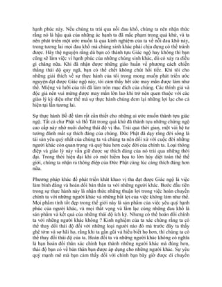 hạnh phúc này. Nếu chúng ta trải qua nỗi đau khổ, chúng ta nên nhận thức
rằng nó là hậu quả của những ác hạnh ta đã mắc phạm trong quá khứ, và ta
nên phát triển một ước muốn là qua kinh nghiệm của ta về nỗi đau khổ này,
trong tương lai mọi đau khổ mà chúng sinh khác phải chịu đựng có thể tránh
được. Hãy thệ nguyện rằng dù bạn có thành tựu Giác ngộ hay không thì bạn
cũng sẽ làm việc vì hạnh phúc của những chúng sinh khác, dù có xảy ra điều
gì chăng nữa. Khi đã nhận được những giáo huấn về phương cách chiến
thắng thái độ quy ngã, bạn có thể chết không chút hối tiếc. Khi tôi cho
những giải thích về sự thực hành của tôi trong mong muốn phát triển ước
nguyện đạt được Giác ngộ này, tôi cảm thấy hết sức may mắn được làm như
thế. Miệng và lưỡi của tôi đã làm tròn mục đích của chúng. Các thính giả và
độc giả nên vui mừng được may mắn lớn lao khi trở nên quen thuộc với các
giáo lý kỳ diệu như thế mà sự thực hành chúng đem lại những lợi lạc cho cả
hiện tại lẫn tương lai.
Sự thực hành Bồ đề tâm rất cần thiết cho những ai ước muốn thành tựu giác
ngộ. Tất cả chư Phật và Bồ Tát trong quá khứ đã thành tựu những chứng ngộ
cao cấp này nhờ nuôi dưỡng thái độ vị tha. Trải qua thời gian, một vài hệ tư
tưởng đánh mất sự thích đáng của chúng. Đức Phật đã dạy rằng đời sống là
tài sản yêu quý nhất của chúng ta và chúng ta nên đối xử với cuộc đời những
người khác còn quan trọng và quý báu hơn cuộc đời của chính ta. Loại thông
điệp và giáo lý này vẫn giữ được sự thích đáng của nó trải qua những thời
đại. Trong thời hiện đại khi có một hiểm họa to lớn hủy diệt toàn thể thế
giới, chúng ta nhận ra thông điệp của Đức Phật càng lúc càng thích đáng hơn
nữa.
Phương pháp khác để phát triển khát khao vị tha đạt được Giác ngộ là việc
làm bình đẳng và hoán đổi bản thân ta với những người khác. Bước đầu tiên
trong sự thực hành này là nhận thức những thuận lợi trong việc hoán chuyển
chính ta với những người khác và những bất lợi của việc không làm như thế.
Mọi phẩm tính tốt đẹp trong thế giới này là sản phẩm của việc yêu quý hạnh
phúc của người khác, và mọi thất vọng và lầm lạc cùng những đau khổ là
sản phẩm và kết quả của những thái độ ích kỷ. Nhưng có thể hoán đổi chính
ta với những người khác không ? Kinh nghiệm của ta xác chứng rằng ta có
thể thay đổi thái độ đối với những loại người nào đó mà trước đây ta thấy
ghê tởm và sợ hãi họ, rằng khi ta gần gũi và hiểu biết họ hơn, thì chúng ta có
thể thay đổi thái độ của ta. Hoán đổi ta và những người khác không có nghĩa
là bạn hoán đổi thân xác chính bạn thành những người khác mà đúng hơn,
thái độ bạn có về bản thân bạn được áp dụng cho những người khác. Sự yêu
quý mạnh mẽ mà bạn cảm thấy đối với chính bạn bây giờ được di chuyển
 