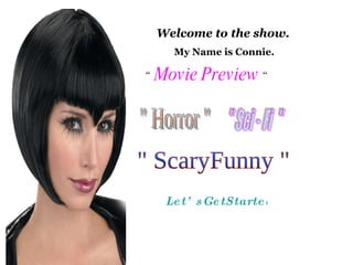 Welcome to the show. My Name is Connie. “ Movie Preview “ " Horror " " Sci - Fi " " ScaryFunny " Let’sGetStarted
