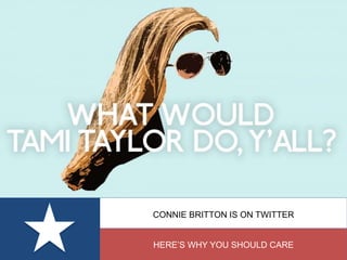 CONNIE BRITTON IS ON TWITTER
HERE’S WHY YOU SHOULD CARE
 