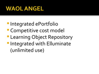 Integrated ePortfolio Competitive cost model Learning Object Repository Integrated with Elluminate (unlimited use) 