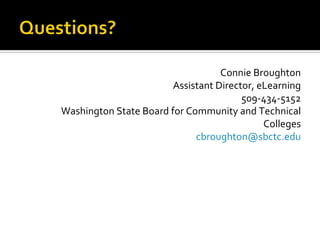 Connie Broughton Assistant Director, eLearning 509-434-5152 Washington State Board for Community and Technical Colleges [email_address] 