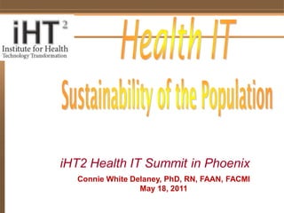 iHT2 Health IT Summit in Phoenix
  Connie White Delaney, PhD, RN, FAAN, FACMI
                 May 18, 2011
 