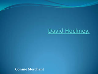David Hockney. Connie Merchant 