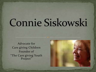 Advocate for
 Care giving Children
      Founder of
“The Care giving Youth
       Project”
 