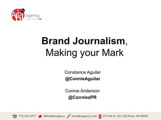 Brand Journalism,
Making your Mark
Constance Aguilar
@ConnieAguilar
Connie Anderson
@ConnieaPR
 