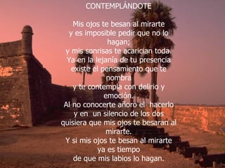 CONTEMPLÁNDOTE Mis ojos te besan al mirarte y es imposible pedir que no lo hagan; y mis sonrisas te acarician toda. Ya en la lejanía de tu presencia existe el pensamiento que te nombra y te contempla con delirio y emoción. Al no conocerte añoro el  hacerlo y en  un silencio de los dos quisiera que mis ojos te besaran al mirarte. Y si mis ojos te besan al mirarte ya es tiempo de que mis labios lo hagan. 