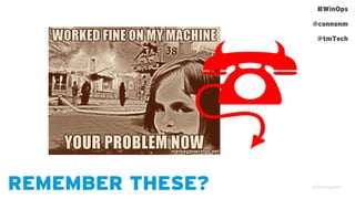 #WinOps
@connonm
@tmTech
REMEMBER THESE?
 
