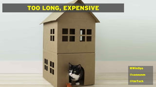 TOO LONG, EXPENSIVE
#WinOps
@connonm
@tmTech
 