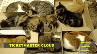 TICKETMASTER CLOUD
#WinOps
@connonm
@tmTech
 