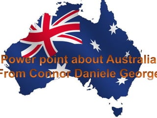 Power point about Australia From Connor Daniele George 