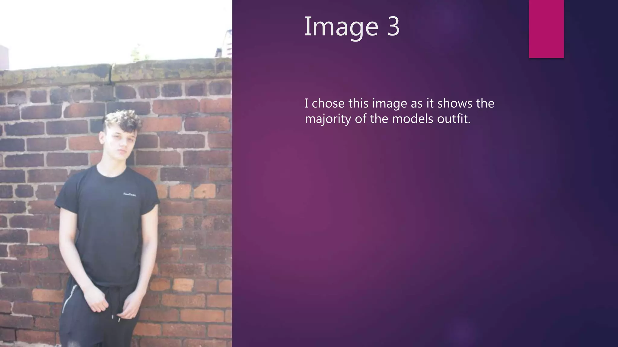 Image 3
I chose this image as it shows the
majority of the models outfit.
 