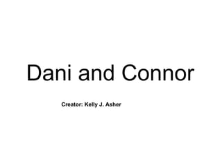 Dani and Connor
   Creator: Kelly J. Asher
 