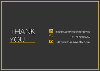 THANK
YOU
linkedin.com/in/connordevine
+44 7576065969
devinec@uni.coventry.ac.uk
 