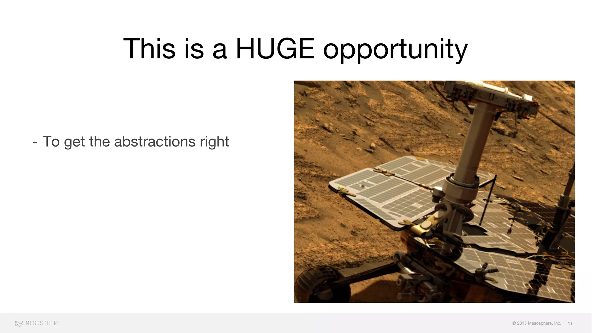 © 2015 Mesosphere, Inc.
- To get the abstractions right
- To mitigate the next software
crisis
- To do better!
This is a HUGE opportunity
11
 