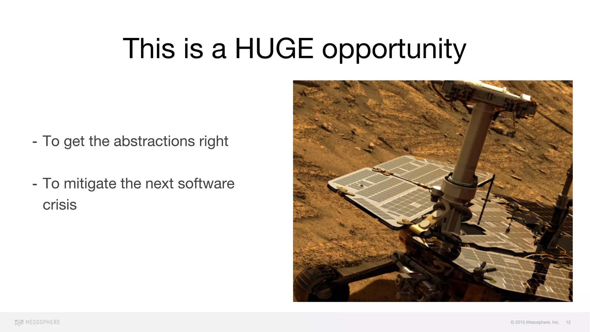 © 2015 Mesosphere, Inc.
- To get the abstractions right
- To mitigate the next software
crisis
- To do better!
This is a HUGE opportunity
12
 