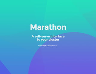 Marathon
A self-serve interface
to your cluster
@ Mesosphere,Inc.ConnorDoyle
 